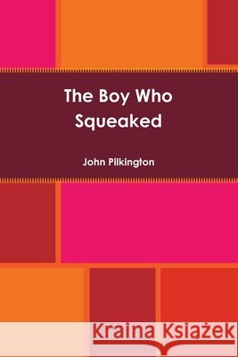 The Boy Who Squeaked John Pilkington 9781470914318 Lulu.com - książka