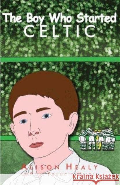 The Boy Who Started Celtic Alison Healy 9781739992286 Thirsty Books - książka