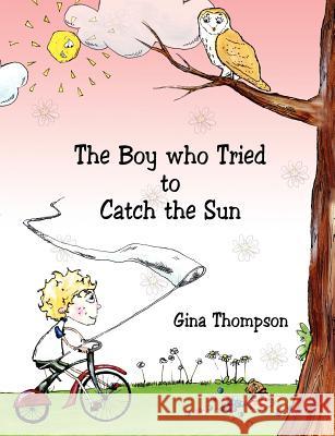 The Boy who Tried to Catch the Sun Gina Thompson 9781847483881 New Generation Publishing - książka