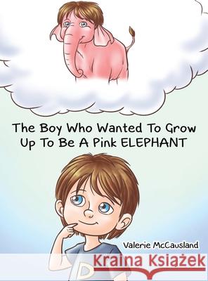 The Boy Who Wanted to Grow Up to Be a Pink Elephant Valerie McCausland 9781398420274 Austin Macauley - książka