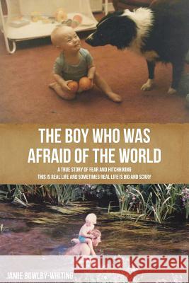 The Boy Who Was Afraid of the World Jamie Bowlby-Whiting 9781499798807 Createspace - książka