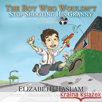 The Boy Who Wouldn't: Stop Shooting His Granny and Other Stories Daniel Hill Elizabeth Haslam 9789925823901 Lady Elizabeth Haslam - książka