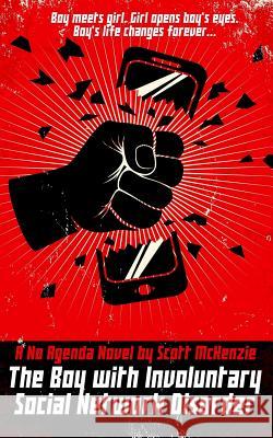 The Boy with Involuntary Social Network Disorder (A No Agenda Novel) McKenzie, Scott 9781523202621 Createspace Independent Publishing Platform - książka