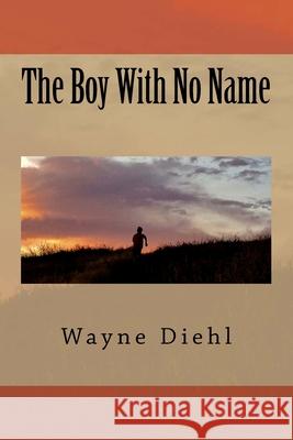 The Boy With No Name Diehl, Wayne 9781541134119 Createspace Independent Publishing Platform - książka