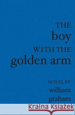 The Boy with the Golden Arm William Graham 9781588989468 Booksurge Publishing - książka
