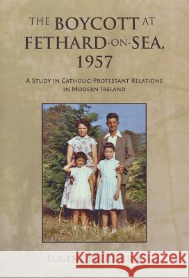 The Boycott at Fethard-On-Sea, 1957: A Study in Catholic-Protestant Relations in Modern Ireland Broderick, Eugene 9781443831734  - książka