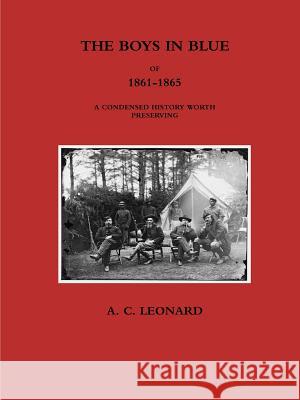 The Boys in Blue of 1861-1865 a Condensed History Worth Preserving A C Leonard 9781387896516 Lulu.com - książka