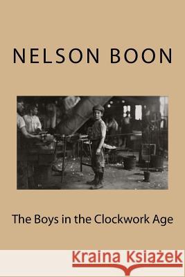 The Boys in the Clockwork Age Nelson Boon 9781536842432 Createspace Independent Publishing Platform - książka