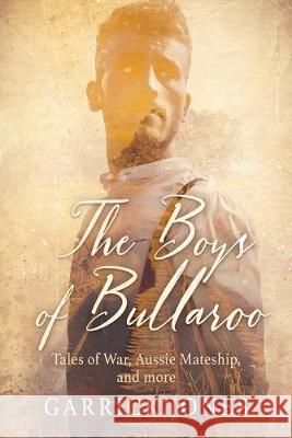 The Boys of Bullaroo: Tales of War, Aussie Mateship and more Garrick Jones 9781925814989 Moshpit Publishing - książka