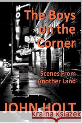 The Boys on the Corner: Scenes From Another Land Holt, John 9781945772757 New Atlantian Library - książka