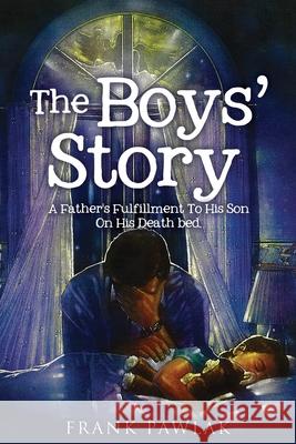 The Boys' Story: A Father's Fulfillment To His Son On His Death bed. Frank Pawlak 9781631296932 Xulon Press - książka