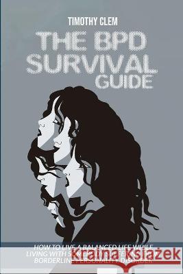 The BPD Survival Guide: How to Live a Balanced Life While Living with Somebody Suffering from Borderline Personality Disorder Timothy Clem 9781914144370 Timothy Clem - książka