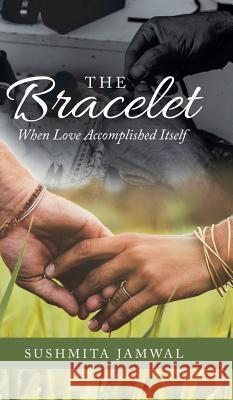 The Bracelet: When Love Accomplished Itself Sushmita Jamwal 9781543701951 Partridge Publishing India - książka
