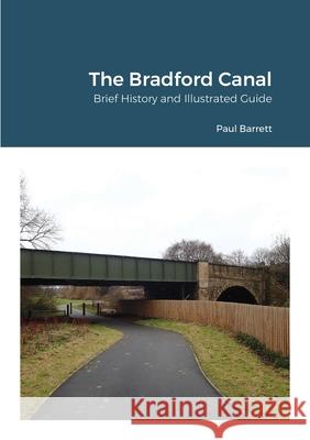 The Bradford Canal: Brief History and Illustrated Guide Paul Barrett 9781716118647 Lulu.com - książka