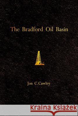 The Bradford Oil Basin: A Regional History of Oil Technology Jon C. Cawley 9781724880512 Createspace Independent Publishing Platform - książka