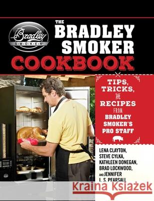 The Bradley Smoker Cookbook: Tips, Tricks, and Recipes from Bradley Smoker's Pro Staff Lena Clayton 9781632207159 Skyhorse Publishing - książka