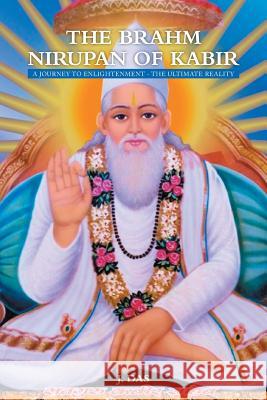 The Brahm Nirupan of Kabir: A Journey to Enlightenment - The Ultimate Reality Das, J. 9781493112562 Xlibris Corporation - książka