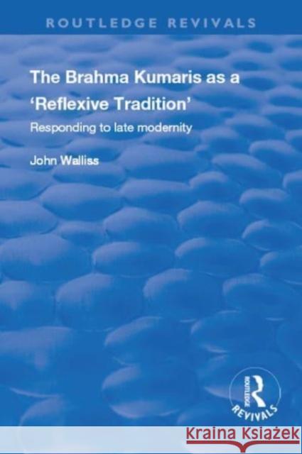 The Brahma Kumaris as a 'Reflexive Tradition': Responding to Late Modernity Walliss, John 9781138730380 Taylor and Francis - książka