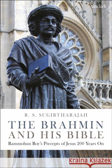 The Brahmin and His Bible: Rammohun Roy's Precepts of Jesus 200 Years on R. S. Sugirtharajah 9780567685681 T&T Clark - książka