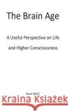 The Brain Age: A Useful Perspective on Species and Higher Consciousness Numi Who? 9781514352243 Createspace