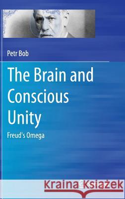 The Brain and Conscious Unity: Freud's Omega Bob, Petr 9781493926992 Springer - książka