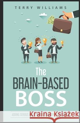 The Brain-Based Boss: Adding serious value through employee engagement Terry Williams 9780473479794 Seriouscomedy Limited - książka