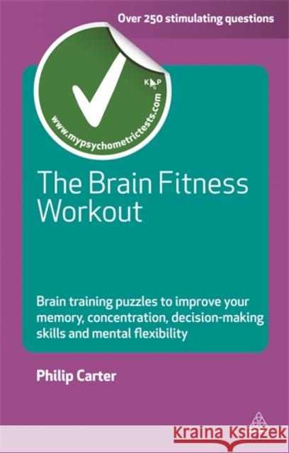 The Brain Fitness Workout: Brain Training Puzzles to Improve Your Memory Concentration Decision Making Skills and Mental Flexibility Carter, Philip 9780749459826 Kogan Page Ltd - książka