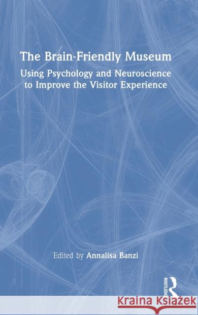 The Brain-Friendly Museum: Using Psychology and Neuroscience to Improve the Visitor Experience Annalisa Banzi 9781032303307 Routledge - książka