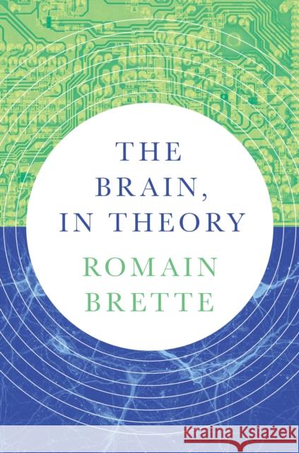 The Brain, In Theory Romain Brette 9780691281384 Princeton University Press - książka