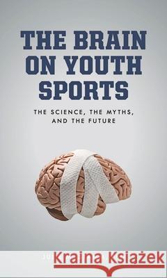 The Brain on Youth Sports: The Science, the Myths, and the Future Stamm, Julie M. 9781538143193 ROWMAN & LITTLEFIELD pod - książka