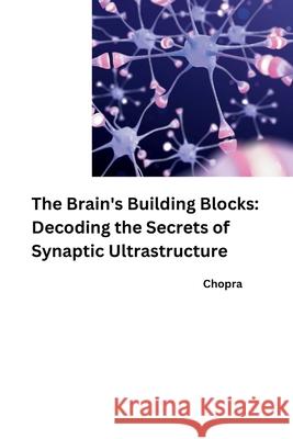 The Brain's Building Blocks: Decoding the Secrets of Synaptic Ultrastructure Chopra 9783384251923 Tredition Gmbh - książka