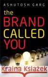 The Brand Called You Ashutosh Garg 9789388038614 Bloomsbury India