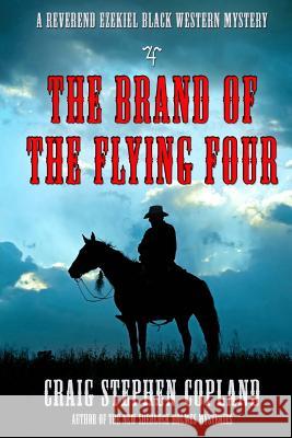 The Brand of the Flying Four: A Reverend Ezekiel Black Western Mystery Craig Stephen Copland 9781530925155 Createspace Independent Publishing Platform - książka
