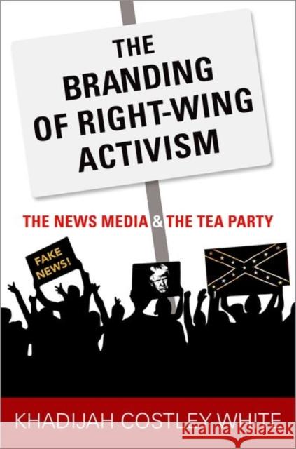 The Branding of Right-Wing Activism: The News Media and the Tea Party Khadijah Costle 9780190879327 Oxford University Press, USA - książka