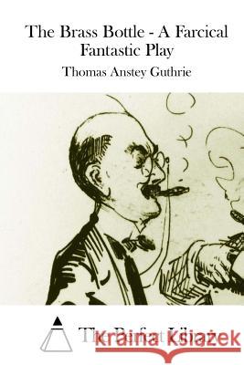 The Brass Bottle - A Farcical Fantastic Play Thomas Anste The Perfect Library 9781508832461 Createspace - książka
