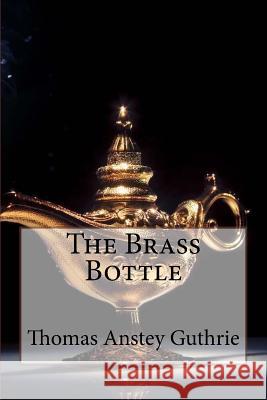 The Brass Bottle Thomas Anstey Guthrie Thomas Anstey Guthrie Paula Benitezzzz 9781546362579 Createspace Independent Publishing Platform - książka