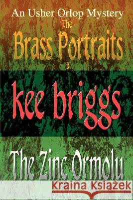 The Brass Portraits & the Zinc Ormolu: The Usher Orlop Mystery Series 5 & 6 Briggs, Kee 9780595466191 IUNIVERSE.COM - książka
