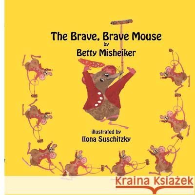 The Brave, Brave, Mouse Betty Misheiker Ilona Suschitzky 9781466285453 Createspace - książka