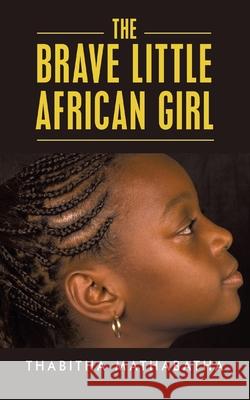 The Brave Little African Girl Thabitha Mathabatha 9781728352404 Authorhouse UK - książka