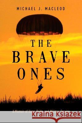 The Brave Ones: A Memoir of Hope, Pride and Military Service Michael J. MacLeod 9781503945425 Amazon Publishing - książka