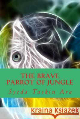 The Brave Parrot of Jungle Syeda Taskin Ara Gulshan Ahmed Ghazi Mokammmel Hossain 9781505509199 Createspace - książka