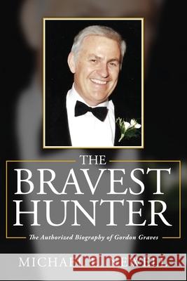 The Bravest Hunter: The Authorized Biography of Gordon Graves Michael E Newell 9781952320071 Yorkshire Publishing - książka