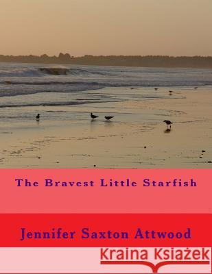 The Bravest Little Starfish Jennifer Saxton Attwood Jennifer Saxton Attwood 9781537663548 Createspace Independent Publishing Platform - książka