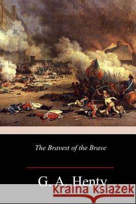 The Bravest of the Brave G. a. Henty 9781986310482 Createspace Independent Publishing Platform - książka
