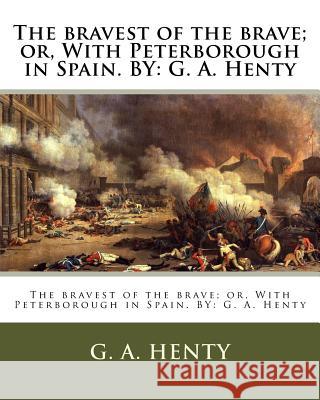 The bravest of the brave; or, With Peterborough in Spain. BY: G. A. Henty Paget, H. M. 9781536942927 Createspace Independent Publishing Platform - książka