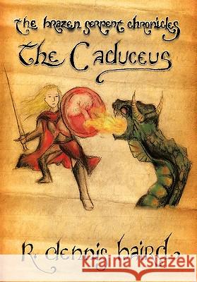 The Brazen Serpent Chronicles: The Caduceus Baird, R. Dennis 9781425939885 Authorhouse - książka