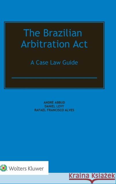 The Brazilian Arbitration Act: A Case Law Guide Abbud, André 9789403506715 Kluwer Law International - książka