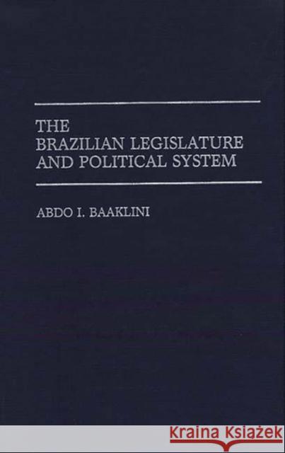 The Brazilian Legislature and Political System Abdo I. Baaklini 9780313284502 Greenwood Press - książka