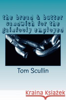 The bread & butter sandwich for the gainfooly employed Scullin, Tom 9781515258667 Createspace - książka