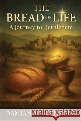 The Bread of Life: A Journey to Bethlehem Damiano B. Centola 9781997587743 Explora Books - książka